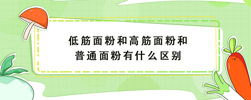 低筋面粉和高筋面粉和普通面粉有什